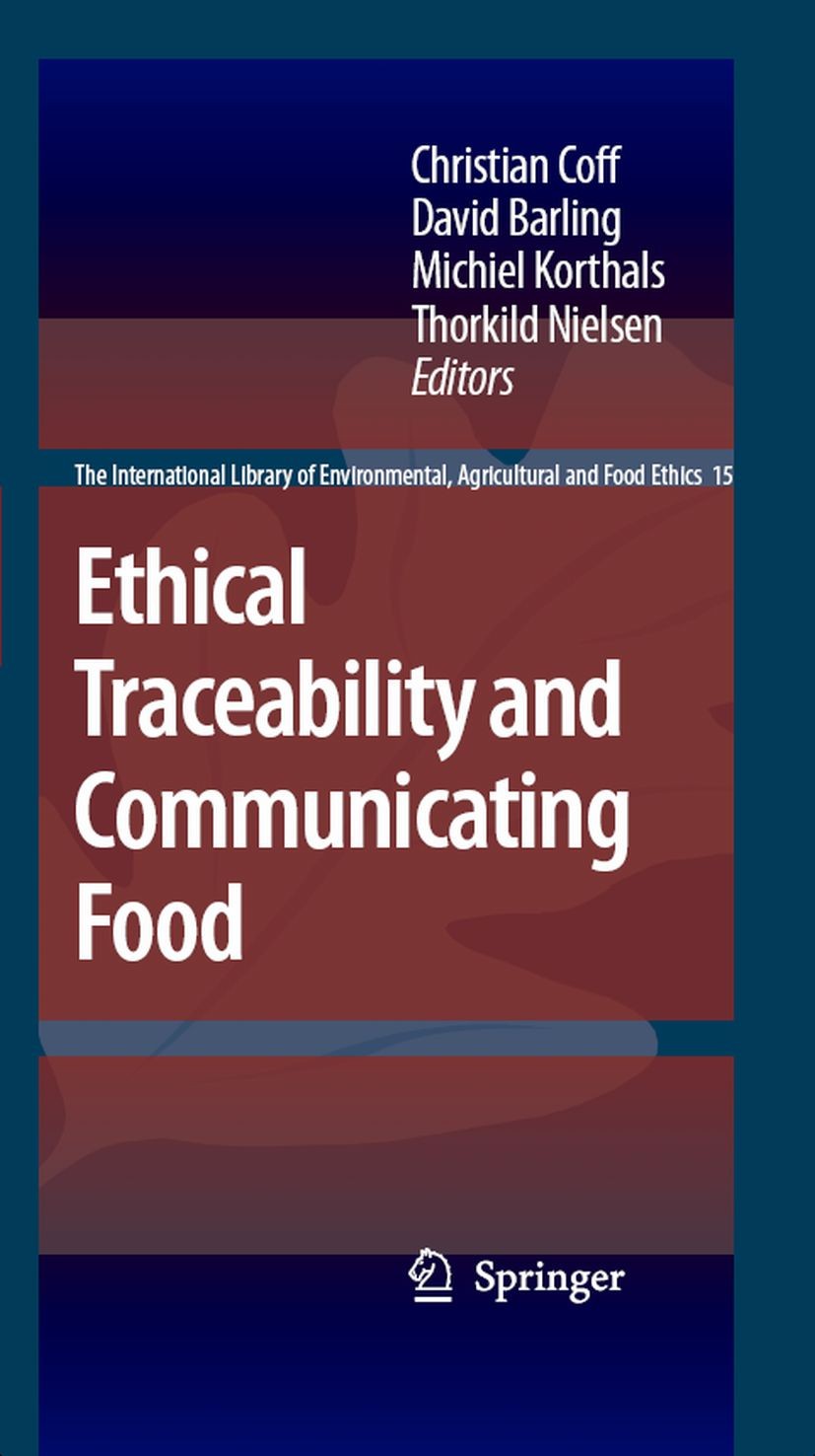 Titlebook: Ethical Traceability and Communicating Food; Christian Coff,David Barling,Thorkild Nielsen Book 2008 Springer Science+Business Media B.V. Titlebook: Ethical Traceability and Communicating Food; Christian Coff,David Barling,Thorkild Nielsen Book 2008 Springer Science+Business Media B.V.