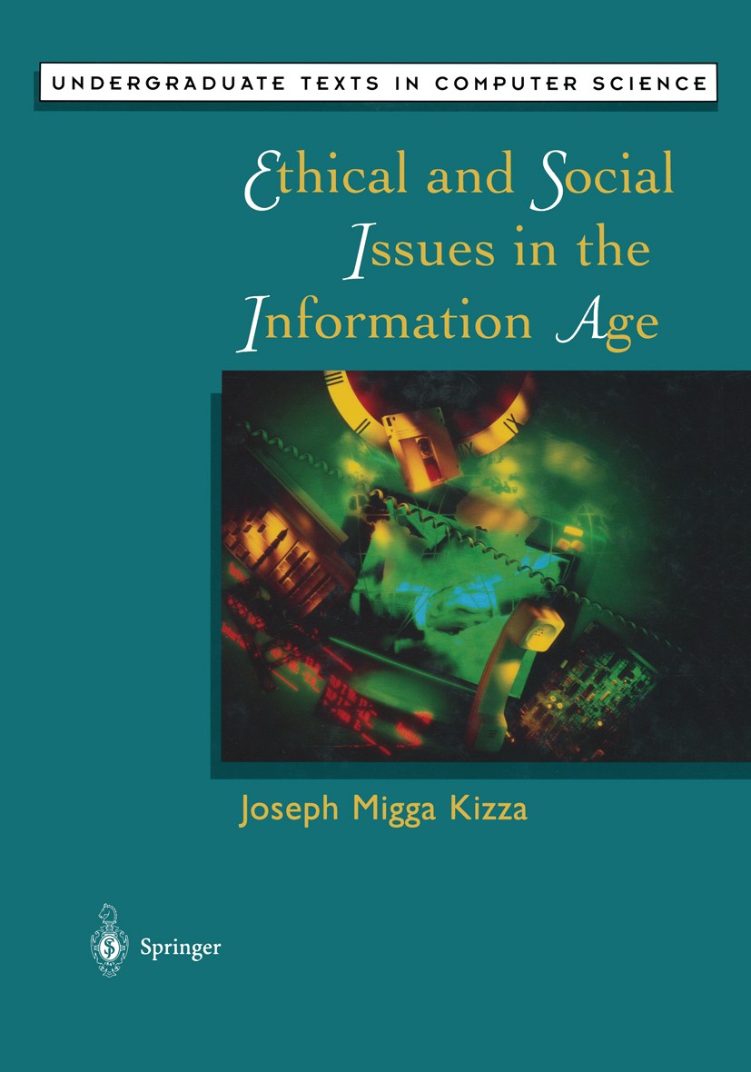 Titlebook: Ethical and Social Issues in the Information Age; Joseph Migga Kizza Textbook 19981st edition Springer-Verlag New York 1998 Information Te Titlebook: Ethical and Social Issues in the Information Age; Joseph Migga Kizza Textbook 19981st edition Springer-Verlag New York 1998 Information Te