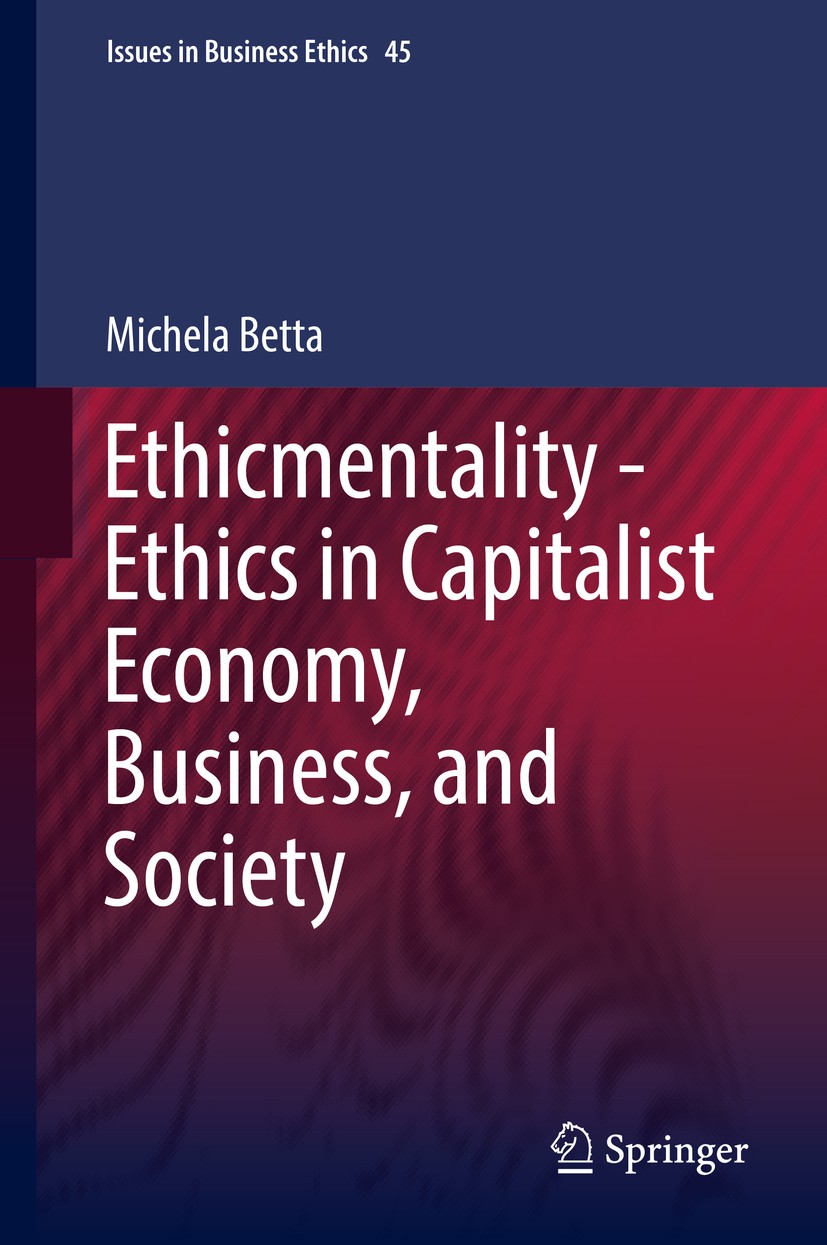 Titlebook: Ethicmentality - Ethics in Capitalist Economy, Business, and Society; Michela Betta Book 2016 Springer Science+Business Media B.V. 2016 CS Titlebook: Ethicmentality - Ethics in Capitalist Economy, Business, and Society; Michela Betta Book 2016 Springer Science+Business Media B.V. 2016 CS