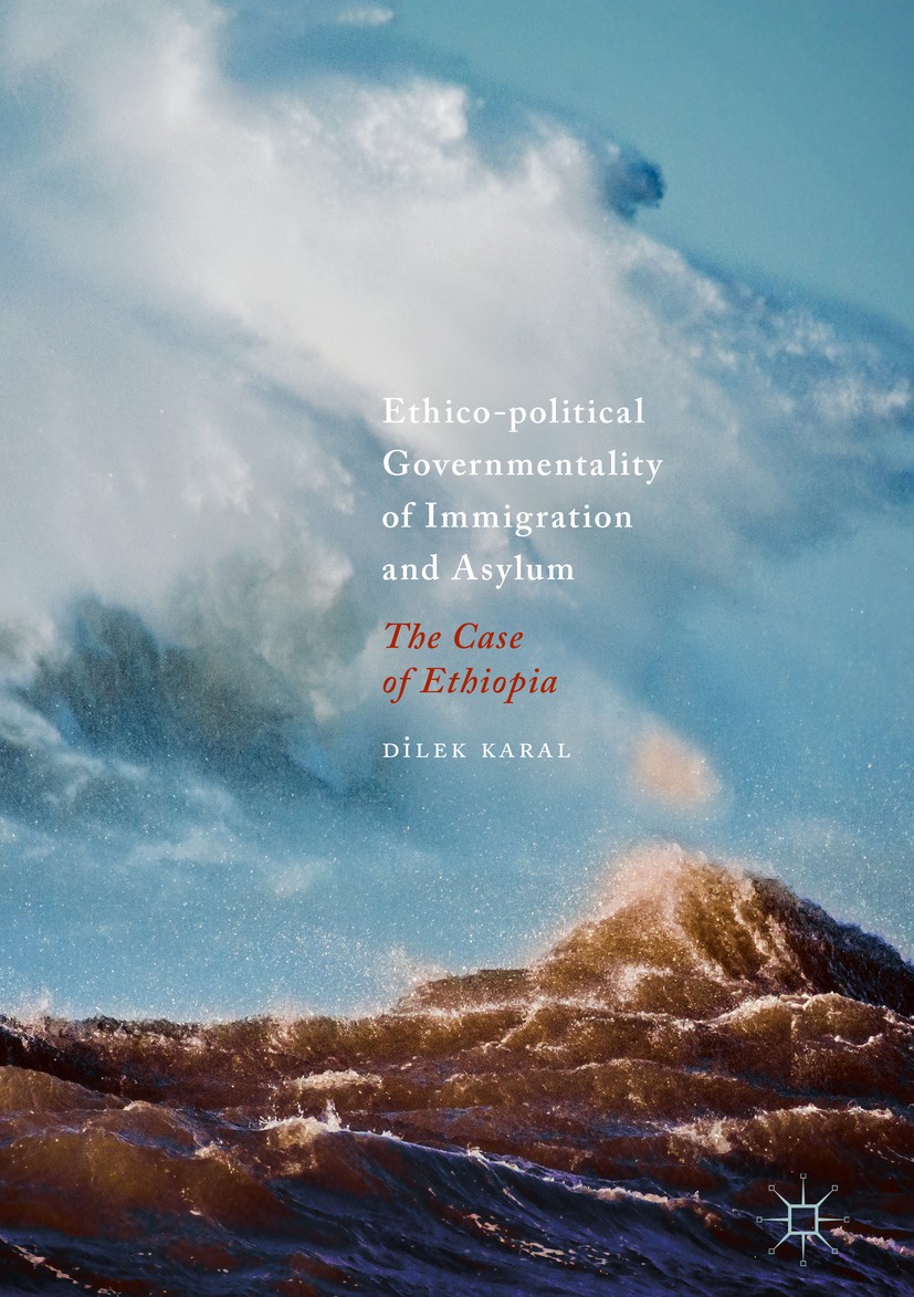 Titlebook: Ethico-political Governmentality of Immigration and Asylum; The Case of Ethiopia Dilek Karal Book 2019 The Editor(s) (if applicable) and Th Titlebook: Ethico-political Governmentality of Immigration and Asylum; The Case of Ethiopia Dilek Karal Book 2019 The Editor(s) (if applicable) and Th