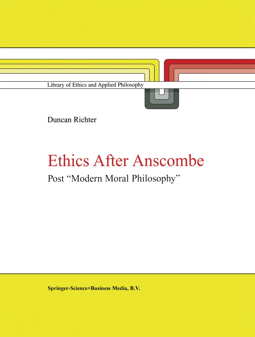 Titlebook: Ethics after Anscombe; Post “Modern Moral P Duncan Richter Book 2000 Springer Science+Business Media Dordrecht 2000 Ludwig Wittgenstein.eth Titlebook: Ethics after Anscombe; Post “Modern Moral P Duncan Richter Book 2000 Springer Science+Business Media Dordrecht 2000 Ludwig Wittgenstein.eth