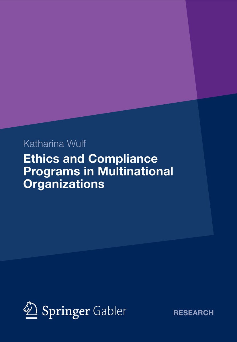 Titlebook: Ethics and Compliance Programs in Multinational Organizations; Katharina Wulf Book 2012 Gabler Verlag | Springer Fachmedien Wiesbaden 2012 Titlebook: Ethics and Compliance Programs in Multinational Organizations; Katharina Wulf Book 2012 Gabler Verlag | Springer Fachmedien Wiesbaden 2012