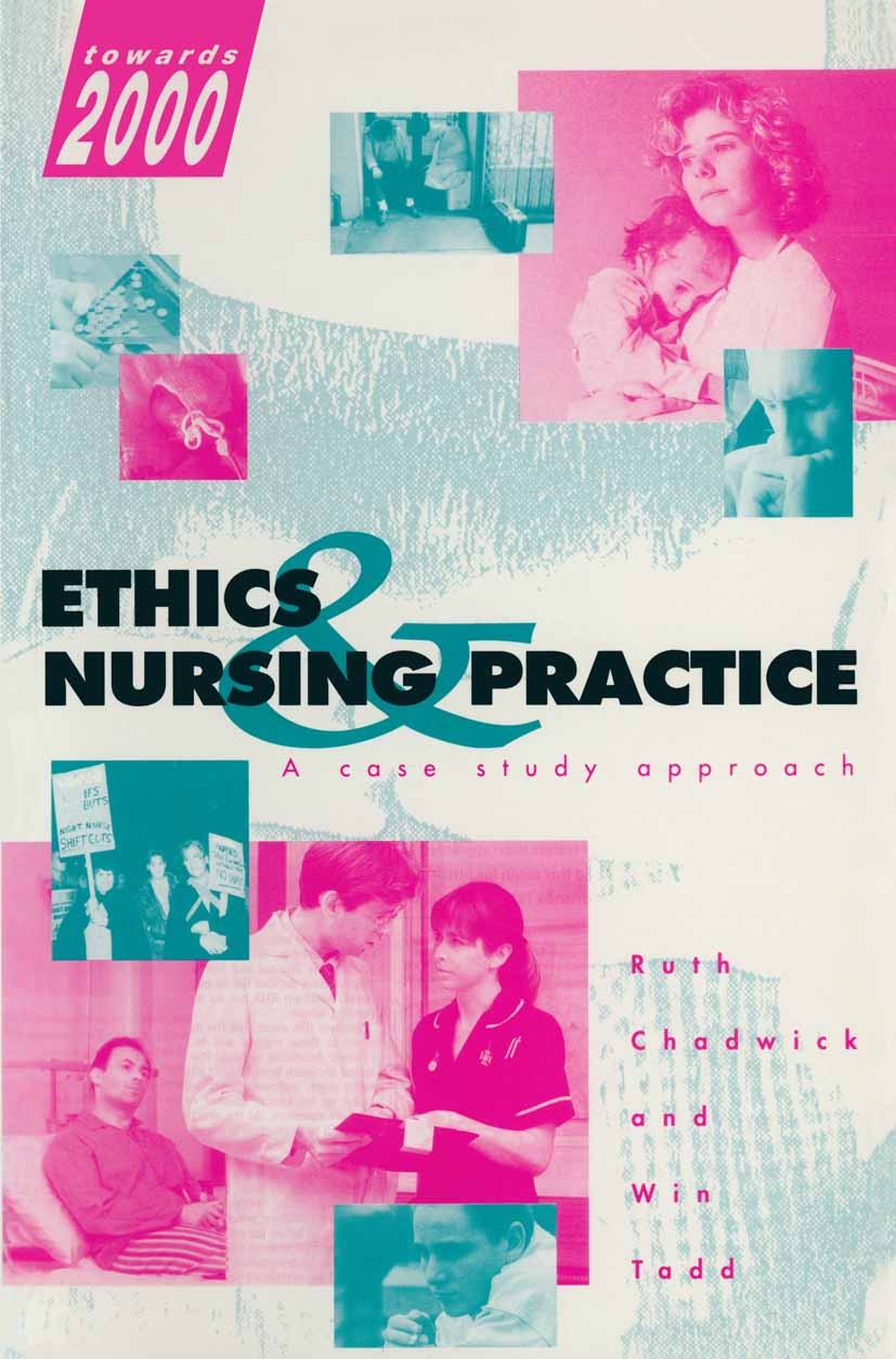 Titlebook: Ethics and Nursing Practice; A case study approac Ruth Chadwick,Win Tadd Textbook 1992Latest edition Ruth Chadwick & Win Tadd 1992 ethics.n Titlebook: Ethics and Nursing Practice; A case study approac Ruth Chadwick,Win Tadd Textbook 1992Latest edition Ruth Chadwick & Win Tadd 1992 ethics.n