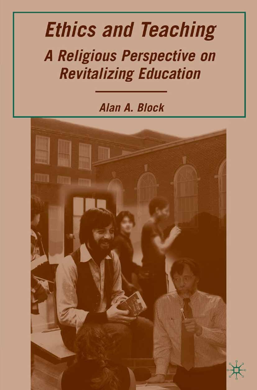 Titlebook: Ethics and Teaching; A Religious Perspect Alan A. Block Book 2009 Palgrave Macmillan, a division of Nature America Inc. 2009 education.ethi Titlebook: Ethics and Teaching; A Religious Perspect Alan A. Block Book 2009 Palgrave Macmillan, a division of Nature America Inc. 2009 education.ethi