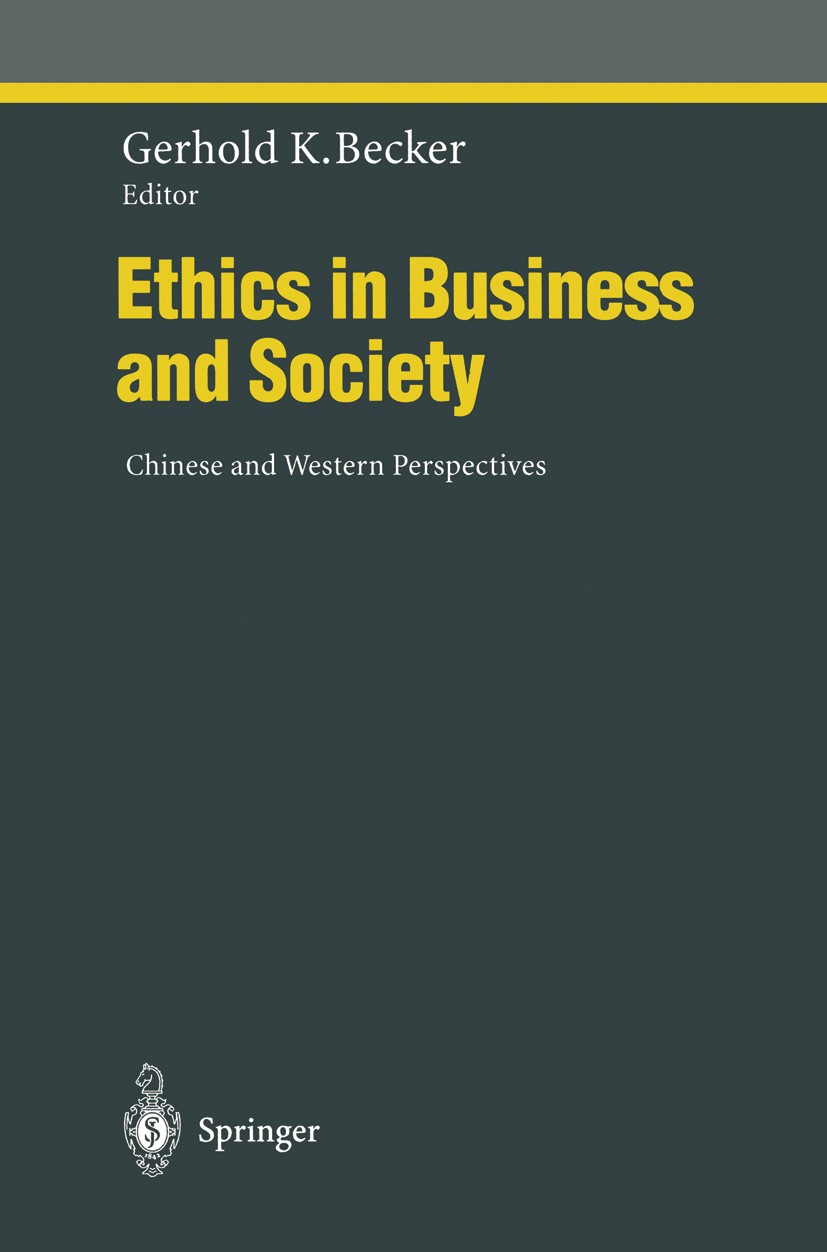 Titlebook: Ethics in Business and Society; Chinese and Western Gerhold K. Becker Book 1996 Springer-Verlag Berlin Heidelberg 1996 Angewandte Ethik.Ap Titlebook: Ethics in Business and Society; Chinese and Western Gerhold K. Becker Book 1996 Springer-Verlag Berlin Heidelberg 1996 Angewandte Ethik.Ap
