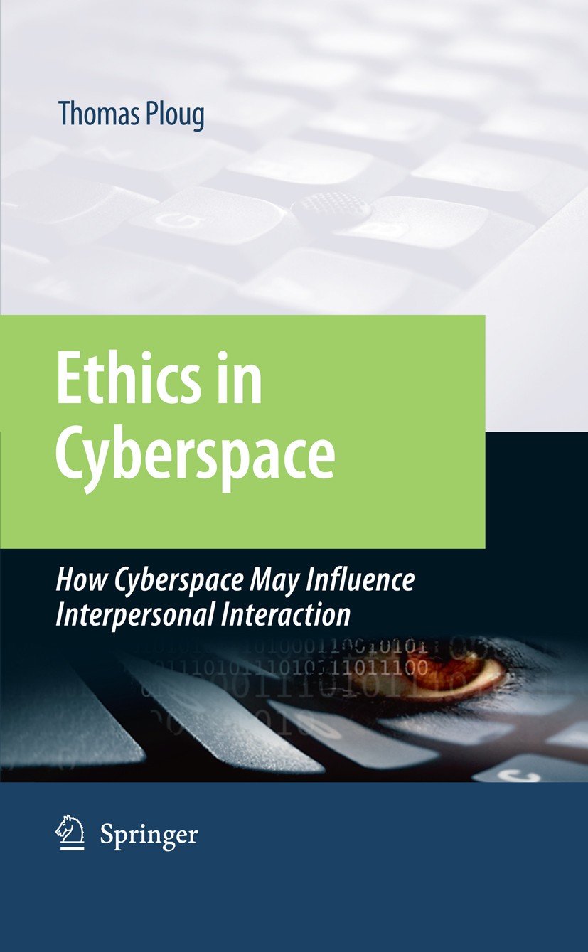 Titlebook: Ethics in Cyberspace; How Cyberspace May I Thomas Ploug Book 2009 Springer Science+Business Media B.V. 2009 Agency.Computers and Society.Cy Titlebook: Ethics in Cyberspace; How Cyberspace May I Thomas Ploug Book 2009 Springer Science+Business Media B.V. 2009 Agency.Computers and Society.Cy