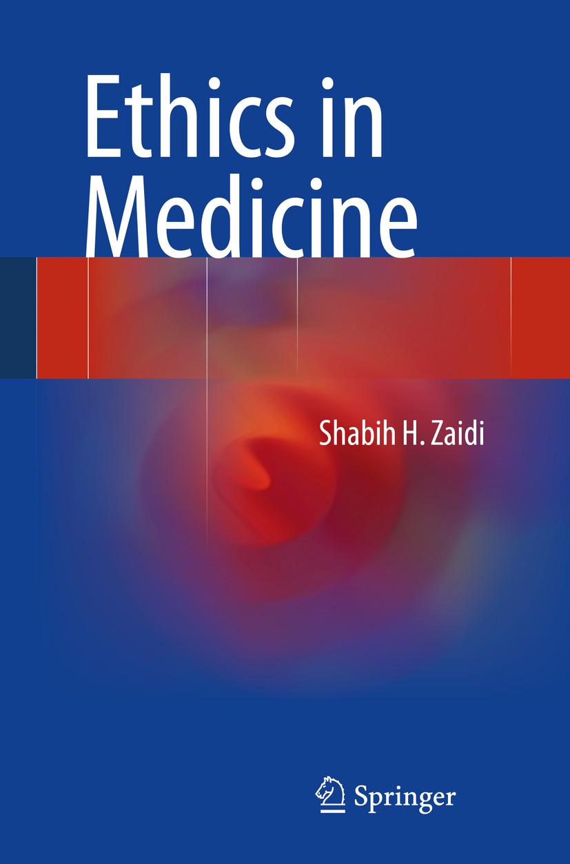 Titlebook: Ethics in Medicine; Shabih H. Zaidi Book 2014 Springer International Publishing Switzerland 2014 ethical dilemmas.history of medical ethic Titlebook: Ethics in Medicine; Shabih H. Zaidi Book 2014 Springer International Publishing Switzerland 2014 ethical dilemmas.history of medical ethic
