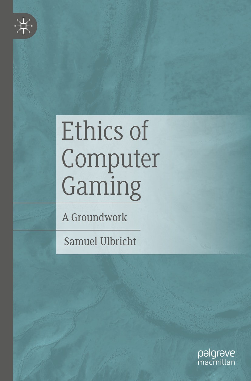 Titlebook: Ethics of Computer Gaming; A Groundwork Samuel Ulbricht Book 2022 Springer-Verlag GmbH Germany, part of Springer Nature 2022 Moral.Virtual Titlebook: Ethics of Computer Gaming; A Groundwork Samuel Ulbricht Book 2022 Springer-Verlag GmbH Germany, part of Springer Nature 2022 Moral.Virtual