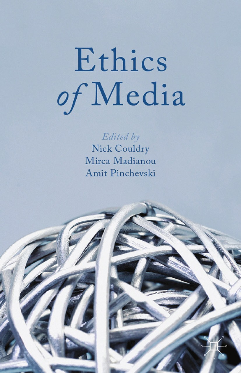 Titlebook: Ethics of Media; Nick Couldry,Mirca Madianou,Amit Pinchevski Book 2013 Palgrave Macmillan, a division of Macmillan Publishers Limited 2013 Titlebook: Ethics of Media; Nick Couldry,Mirca Madianou,Amit Pinchevski Book 2013 Palgrave Macmillan, a division of Macmillan Publishers Limited 2013