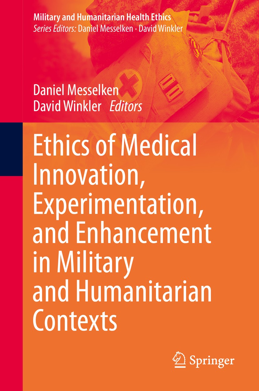 Titlebook: Ethics of Medical Innovation, Experimentation, and Enhancement in Military and Humanitarian Contexts; Daniel Messelken,David Winkler Book Titlebook: Ethics of Medical Innovation, Experimentation, and Enhancement in Military and Humanitarian Contexts; Daniel Messelken,David Winkler Book