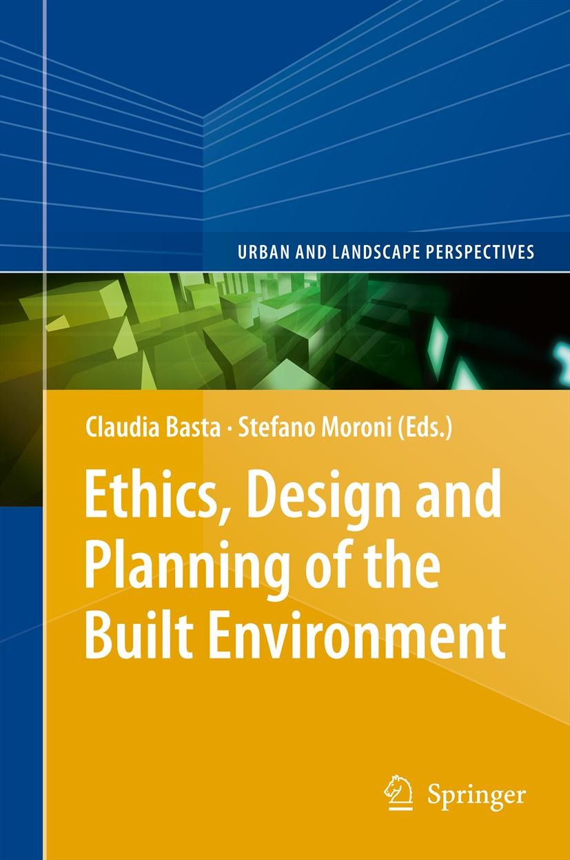 Titlebook: Ethics, Design and Planning of the Built Environment; Claudia Basta,Stefano Moroni Book 2013 Springer Science+Business Media Dordrecht 201 Titlebook: Ethics, Design and Planning of the Built Environment; Claudia Basta,Stefano Moroni Book 2013 Springer Science+Business Media Dordrecht 201