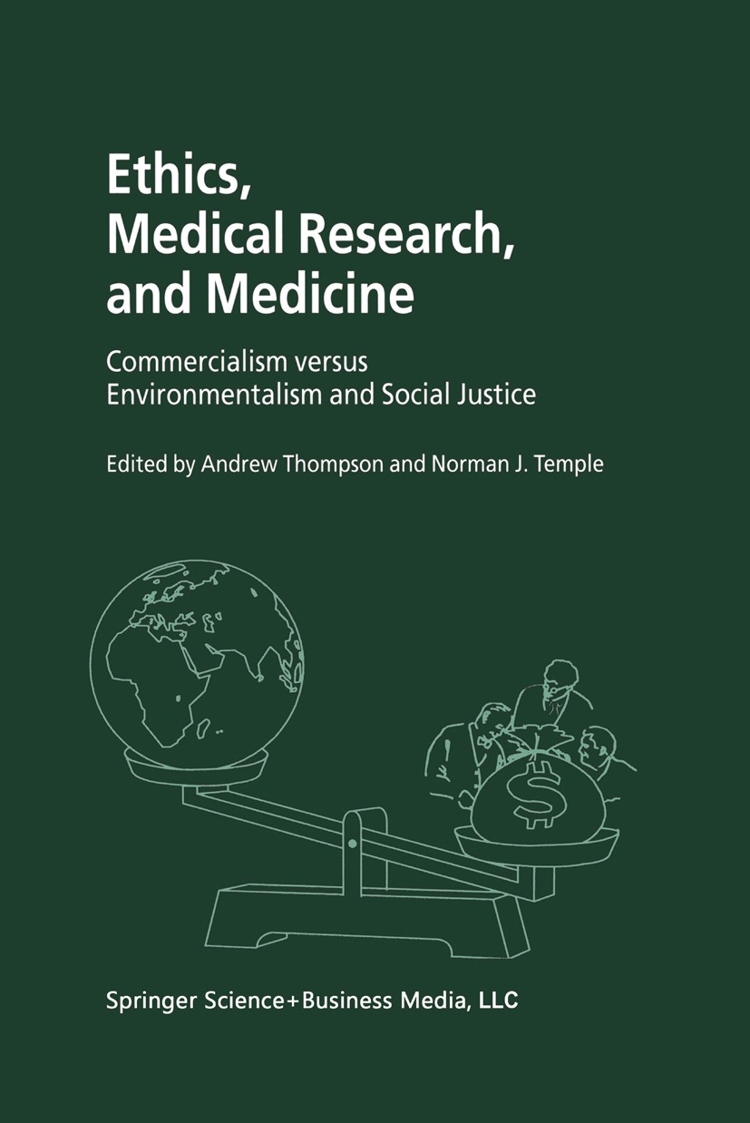 Titlebook: Ethics, Medical Research, and Medicine; Commercialism versus Andrew Thompson,Norman J. Temple Book 2001 Springer Science+Business Media New Titlebook: Ethics, Medical Research, and Medicine; Commercialism versus Andrew Thompson,Norman J. Temple Book 2001 Springer Science+Business Media New