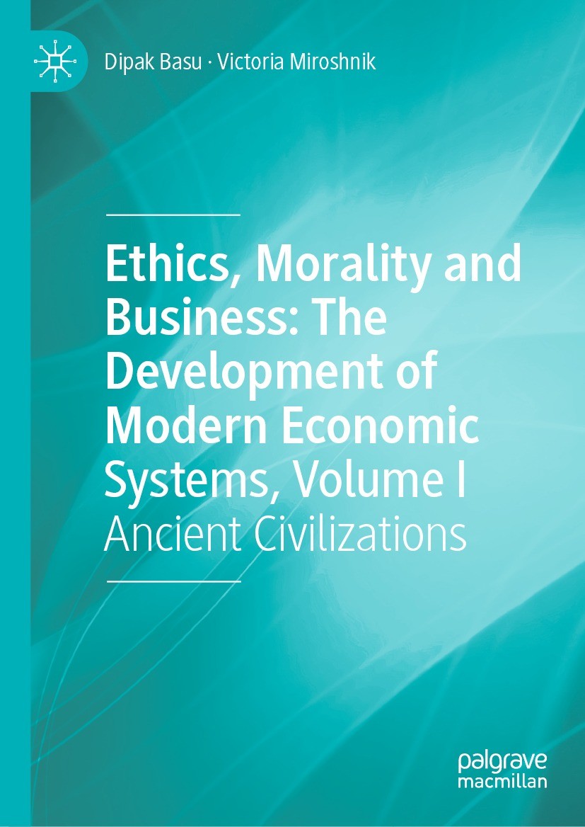 Titlebook: Ethics, Morality and Business: The Development of Modern Economic Systems, Volume I; Ancient Civilization Dipak Basu,Victoria Miroshnik Boo Titlebook: Ethics, Morality and Business: The Development of Modern Economic Systems, Volume I; Ancient Civilization Dipak Basu,Victoria Miroshnik Boo