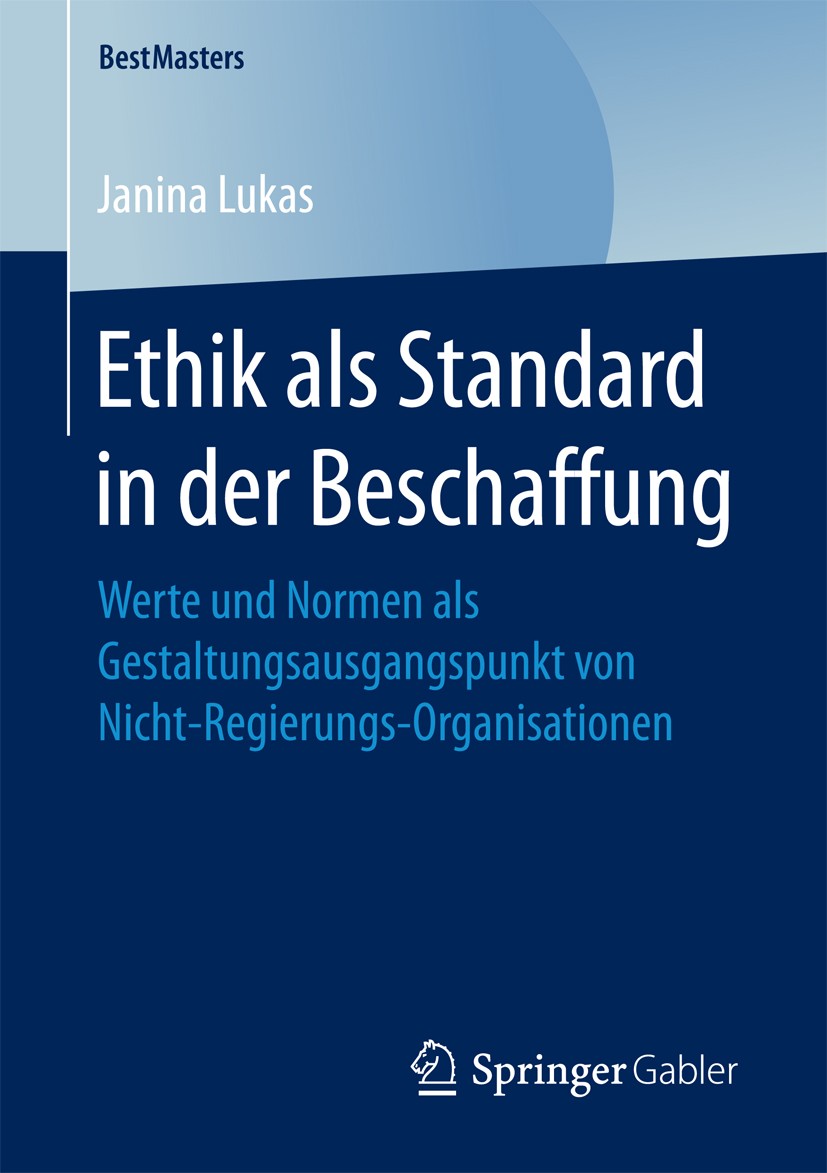 Titlebook: Ethik als Standard in der Beschaffung; Werte und Normen als Janina Lukas Book 2017 Der/die Herausgeber bzw. der/die Autor(en), exklusiv liz Titlebook: Ethik als Standard in der Beschaffung; Werte und Normen als Janina Lukas Book 2017 Der/die Herausgeber bzw. der/die Autor(en), exklusiv liz