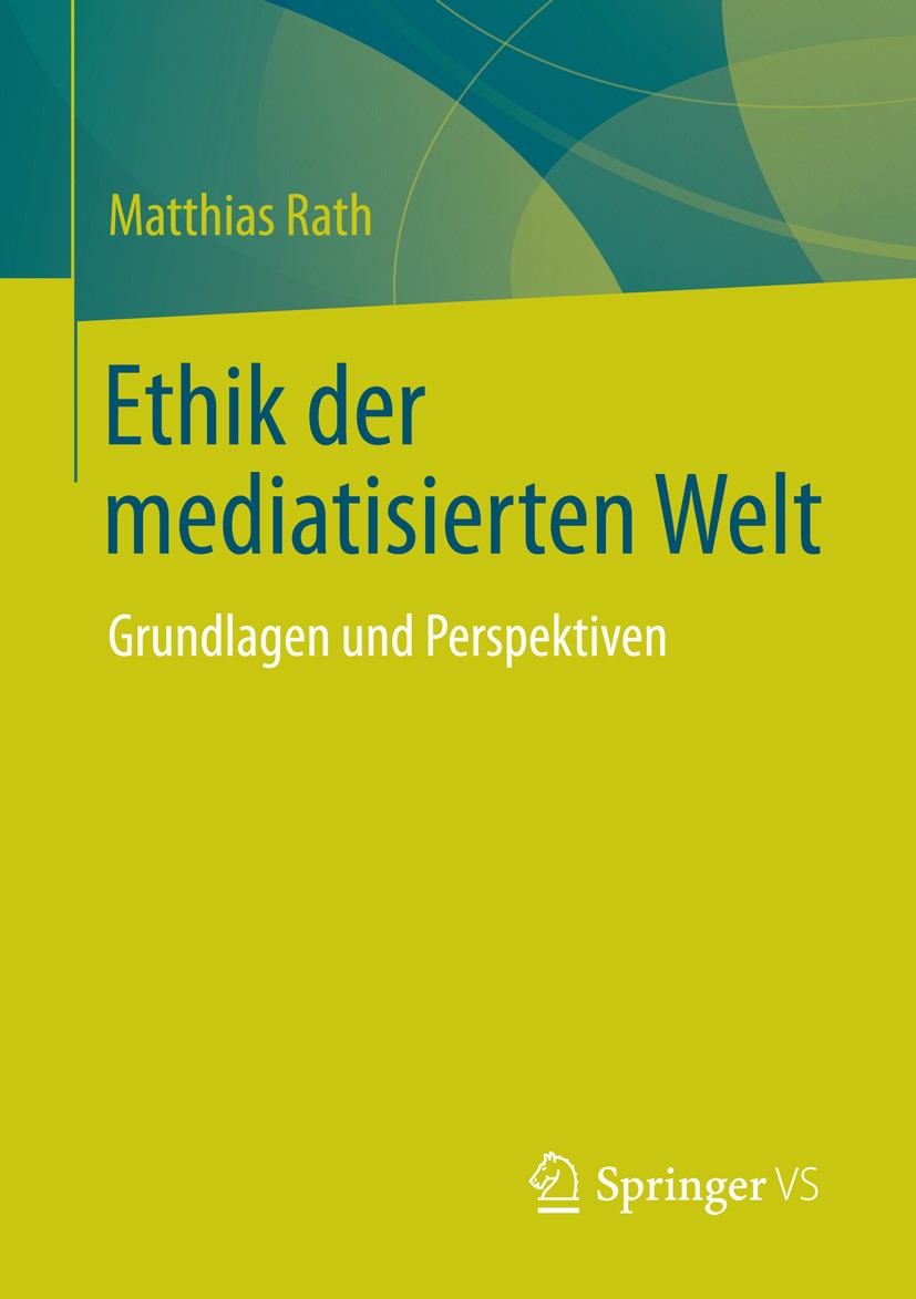 Titlebook: Ethik der mediatisierten Welt; Grundlagen und Persp Matthias Rath Book 2014 Springer Fachmedien Wiesbaden 2014 Authentizität.Medialität des Titlebook: Ethik der mediatisierten Welt; Grundlagen und Persp Matthias Rath Book 2014 Springer Fachmedien Wiesbaden 2014 Authentizität.Medialität des