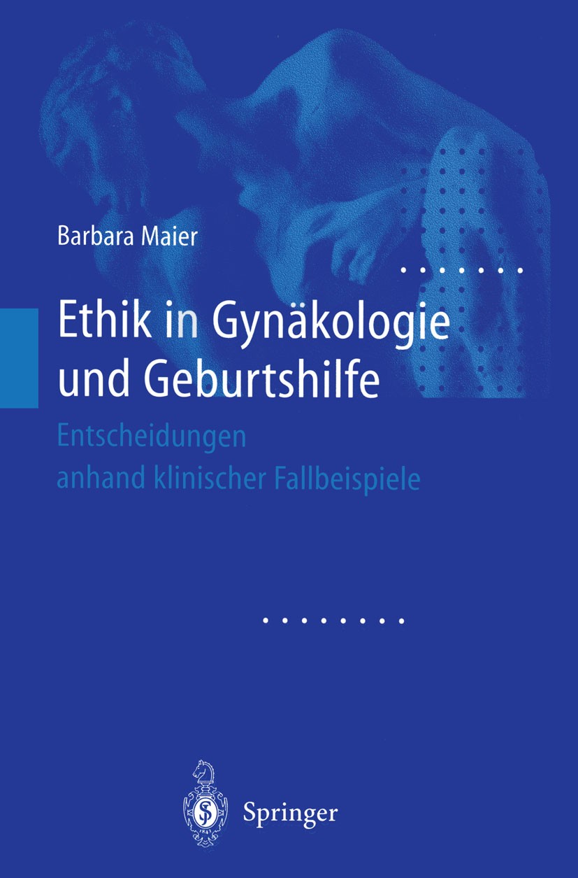 Titlebook: Ethik in Gynäkologie und Geburtshilfe; Entscheidungen anhan Barbara Maier Book 2000 Springer-Verlag Berlin Heidelberg 2000 Denken.Eltern.Et Titlebook: Ethik in Gynäkologie und Geburtshilfe; Entscheidungen anhan Barbara Maier Book 2000 Springer-Verlag Berlin Heidelberg 2000 Denken.Eltern.Et