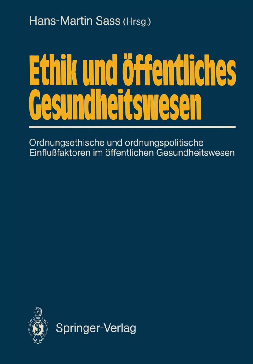 Titlebook: Ethik und öffentliches Gesundheitswesen; Ordnungsethische und Hans-Martin Sass (Professor für Philosophie, Senio Book 1988 Springer-Verlag Titlebook: Ethik und öffentliches Gesundheitswesen; Ordnungsethische und Hans-Martin Sass (Professor für Philosophie, Senio Book 1988 Springer-Verlag