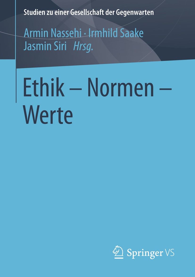 Titlebook: Ethik – Normen – Werte; Armin Nassehi,Irmhild Saake,Jasmin Siri Book 2015 Springer Fachmedien Wiesbaden 2015 Diskurs der Moderne.Ethische Titlebook: Ethik – Normen – Werte; Armin Nassehi,Irmhild Saake,Jasmin Siri Book 2015 Springer Fachmedien Wiesbaden 2015 Diskurs der Moderne.Ethische