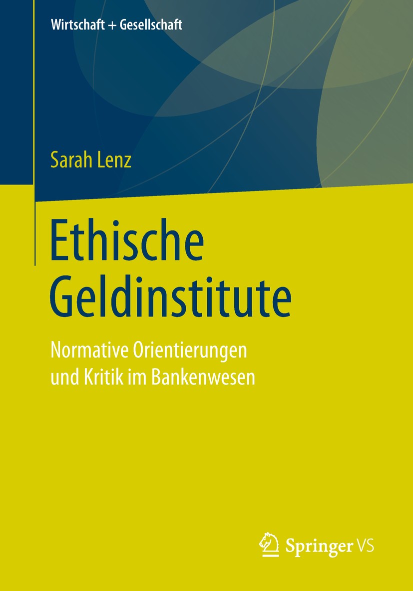 Titlebook: Ethische Geldinstitute; Normative Orientieru Sarah Lenz Book 2019 Springer Fachmedien Wiesbaden GmbH, ein Teil von Springer Nature 2019 Fin Titlebook: Ethische Geldinstitute; Normative Orientieru Sarah Lenz Book 2019 Springer Fachmedien Wiesbaden GmbH, ein Teil von Springer Nature 2019 Fin