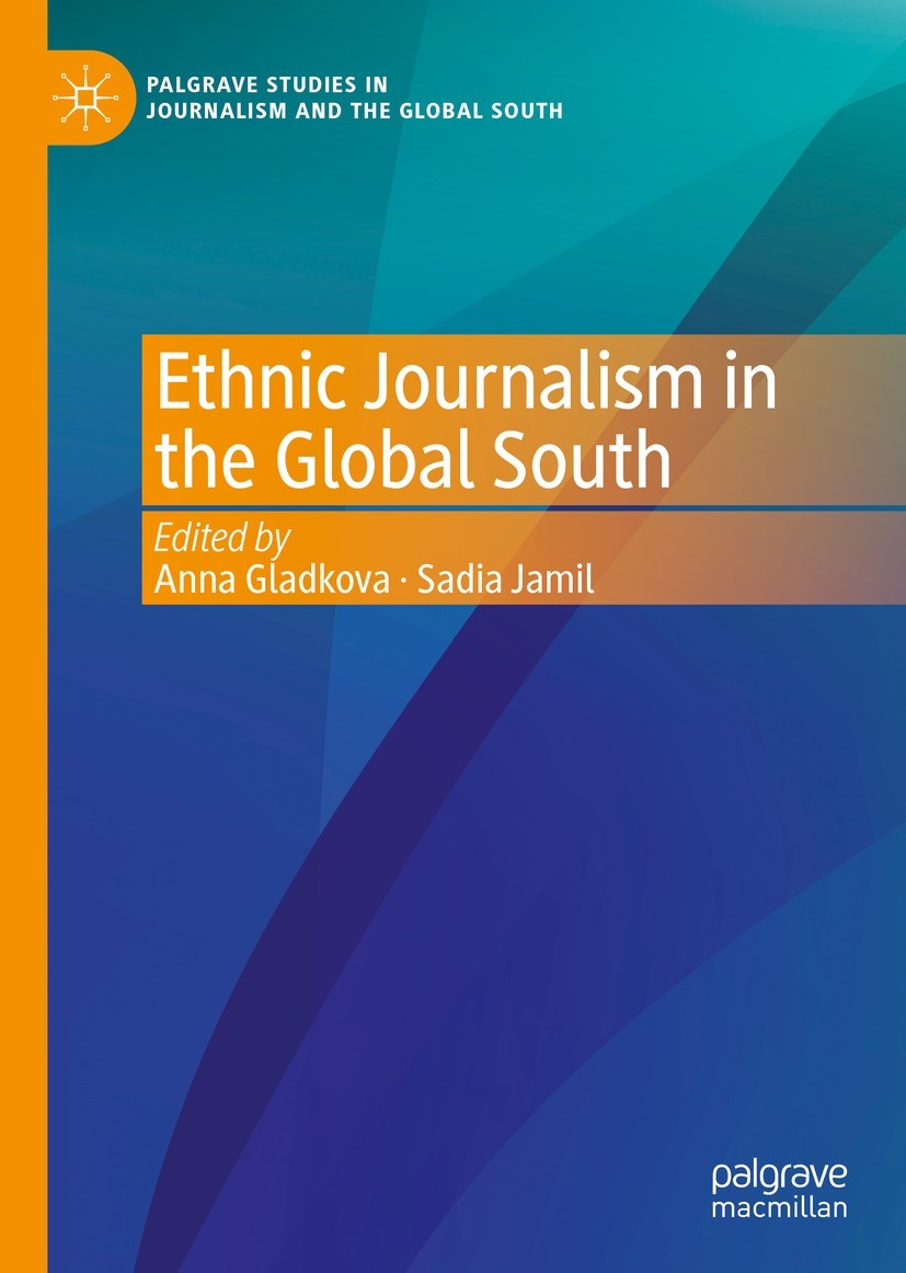 Titlebook: Ethnic Journalism in the Global South; Anna Gladkova,Sadia Jamil Book 2021 The Editor(s) (if applicable) and The Author(s), under exclusiv Titlebook: Ethnic Journalism in the Global South; Anna Gladkova,Sadia Jamil Book 2021 The Editor(s) (if applicable) and The Author(s), under exclusiv