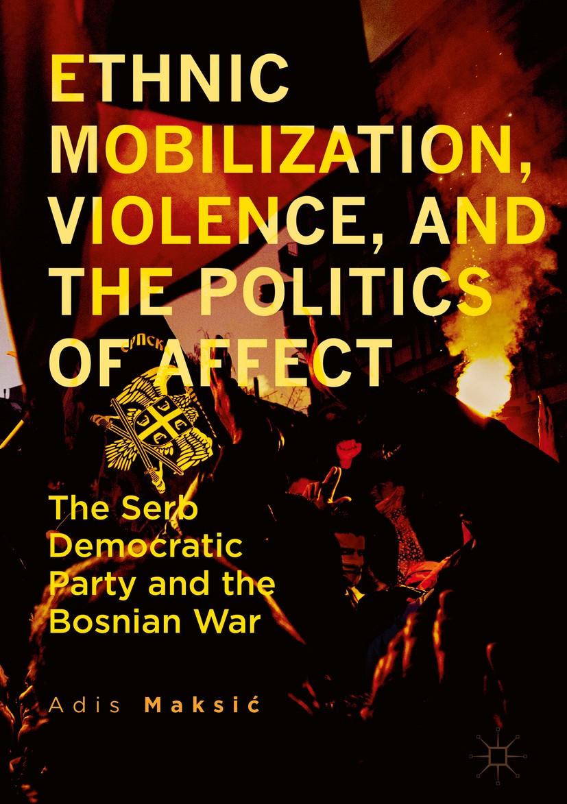 Titlebook: Ethnic Mobilization, Violence, and the Politics of Affect; The Serb Democratic Adis Maksić Book 2017 The Editor(s) (if applicable) and The Titlebook: Ethnic Mobilization, Violence, and the Politics of Affect; The Serb Democratic Adis Maksić Book 2017 The Editor(s) (if applicable) and The