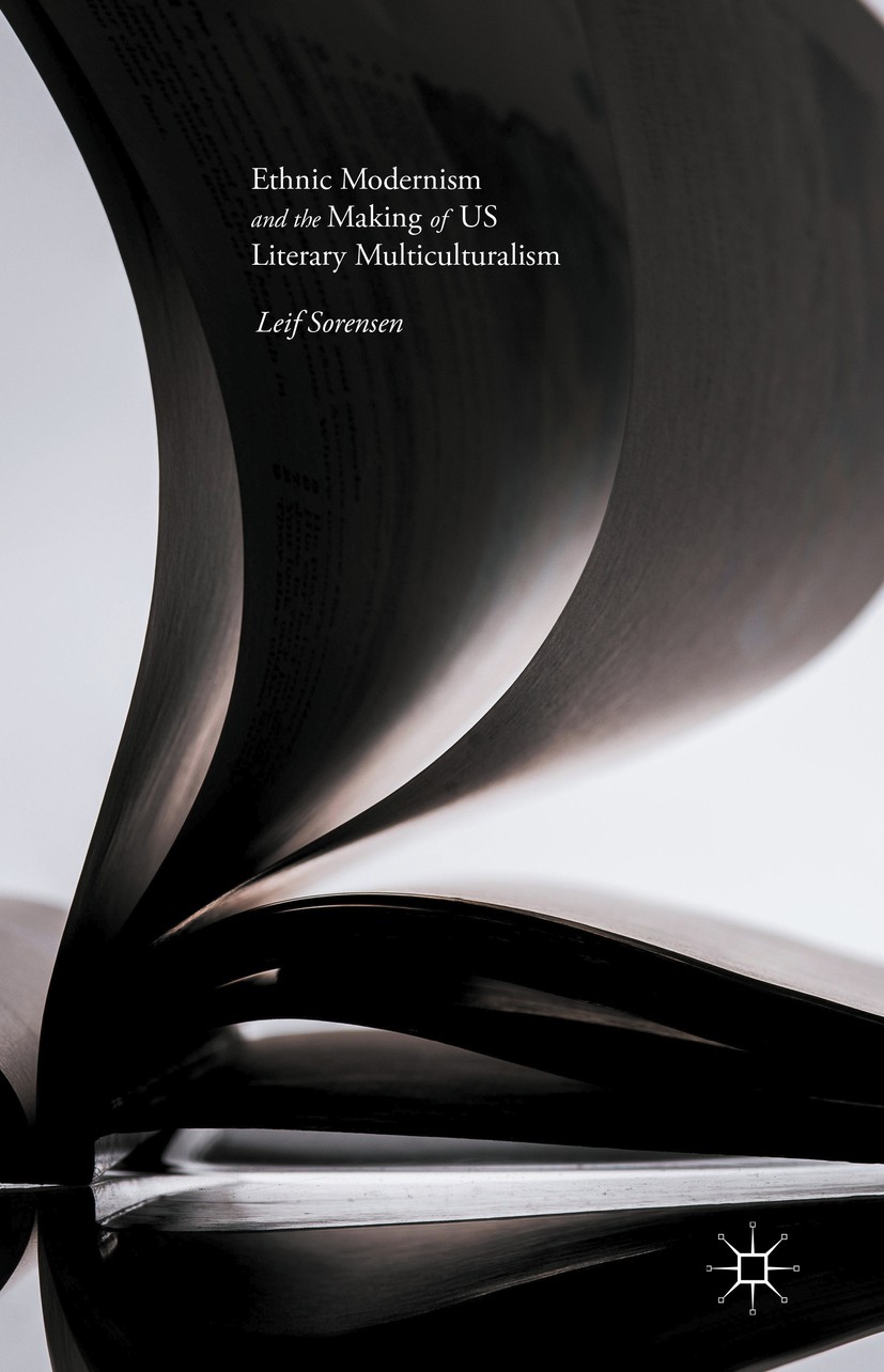 Titlebook: Ethnic Modernism and the Making of US Literary Multiculturalism; Leif Sorensen Book 2016 The Editor(s) (if applicable) and The Author(s) 2 Titlebook: Ethnic Modernism and the Making of US Literary Multiculturalism; Leif Sorensen Book 2016 The Editor(s) (if applicable) and The Author(s) 2