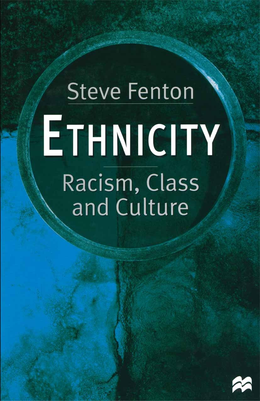 Titlebook: Ethnicity; Racism, Class and Cu Steve Fenton Textbook 1999Latest edition Steve Fenton 1999 culture.Europe.politics.race.social theory.socio Titlebook: Ethnicity; Racism, Class and Cu Steve Fenton Textbook 1999Latest edition Steve Fenton 1999 culture.Europe.politics.race.social theory.socio