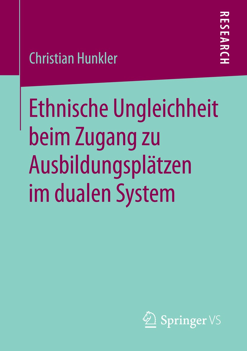 Titlebook: Ethnische Ungleichheit beim Zugang zu Ausbildungsplätzen im dualen System; Christian Hunkler Book 2014 Springer Fachmedien Wiesbaden 2014 Titlebook: Ethnische Ungleichheit beim Zugang zu Ausbildungsplätzen im dualen System; Christian Hunkler Book 2014 Springer Fachmedien Wiesbaden 2014