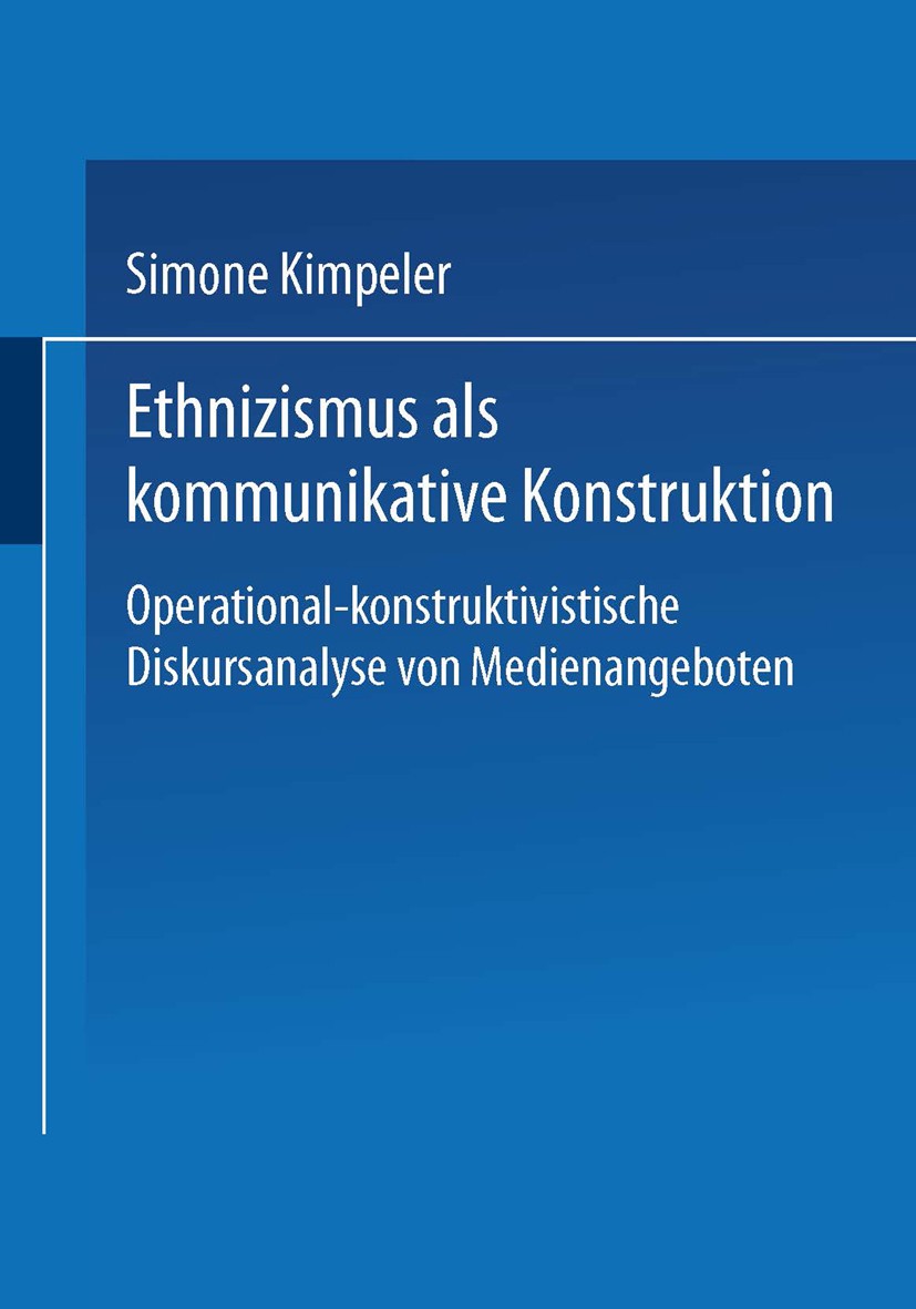 Titlebook: Ethnizismus als kommunikative Konstruktion; Operational-konstruk Simone Kimpeler Book 2000 Springer Fachmedien Wiesbaden 2000 Ausgrenzung.D Titlebook: Ethnizismus als kommunikative Konstruktion; Operational-konstruk Simone Kimpeler Book 2000 Springer Fachmedien Wiesbaden 2000 Ausgrenzung.D