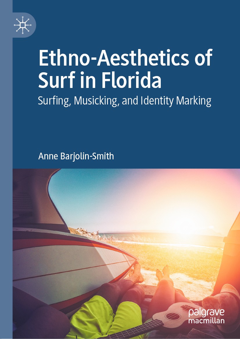Titlebook: Ethno-Aesthetics of Surf in Florida; Surfing, Musicking, Anne Barjolin-Smith Book 2020 The Editor(s) (if applicable) and The Author(s), un Titlebook: Ethno-Aesthetics of Surf in Florida; Surfing, Musicking, Anne Barjolin-Smith Book 2020 The Editor(s) (if applicable) and The Author(s), un