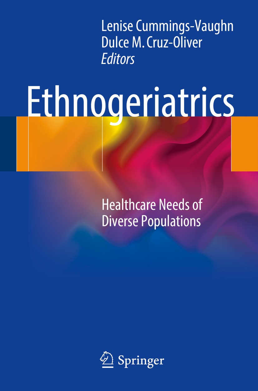 Titlebook: Ethnogeriatrics; Healthcare Needs of Lenise Cummings-Vaughn,Dulce M. Cruz-Oliver Book 2017 Springer International Publishing Switzerland 2 Titlebook: Ethnogeriatrics; Healthcare Needs of Lenise Cummings-Vaughn,Dulce M. Cruz-Oliver Book 2017 Springer International Publishing Switzerland 2