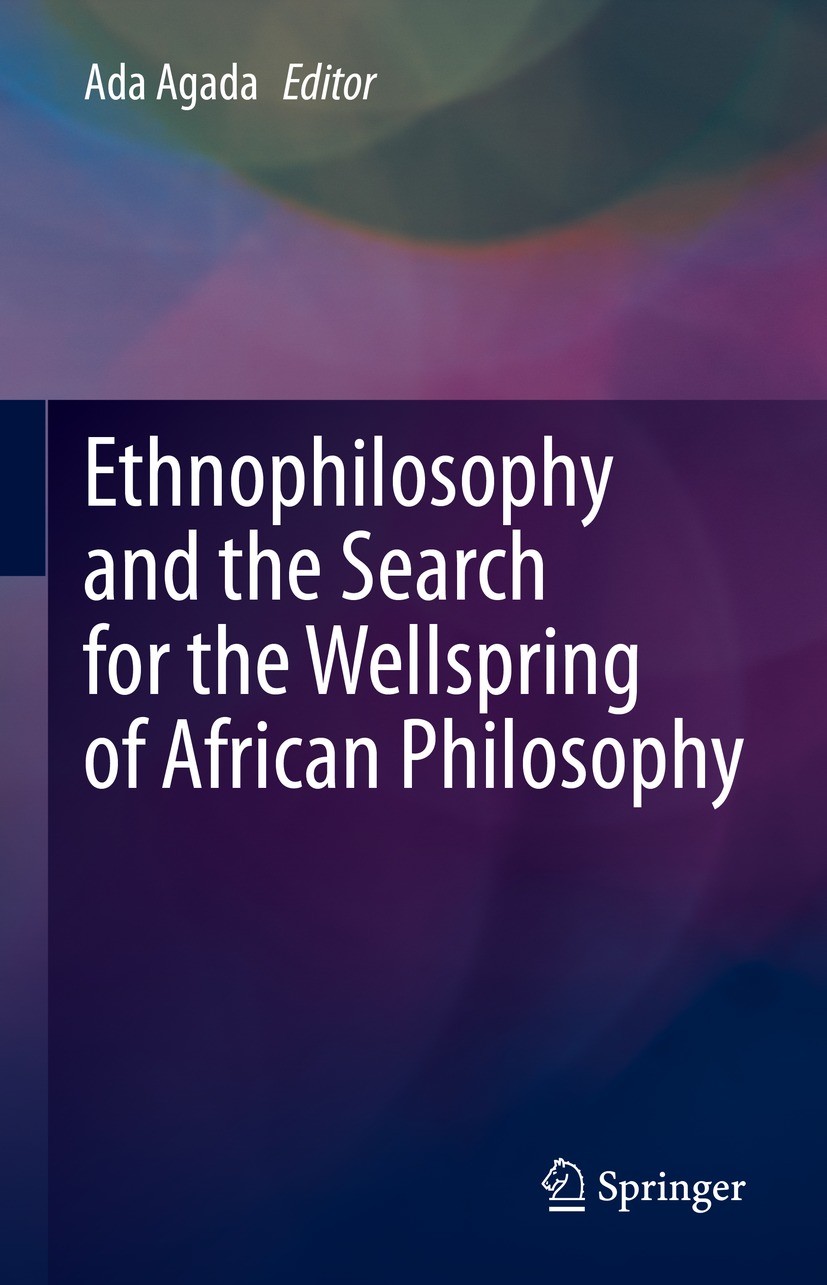 Titlebook: Ethnophilosophy and the Search for the Wellspring of African Philosophy; Ada Agada Book 2022 The Editor(s) (if applicable) and The Author( Titlebook: Ethnophilosophy and the Search for the Wellspring of African Philosophy; Ada Agada Book 2022 The Editor(s) (if applicable) and The Author(