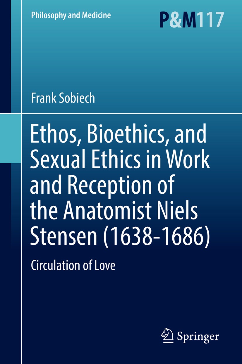 Titlebook: Ethos, Bioethics, and Sexual Ethics in Work and Reception of the Anatomist Niels Stensen (1638-1686); Circulation of Love Frank Sobiech Boo Titlebook: Ethos, Bioethics, and Sexual Ethics in Work and Reception of the Anatomist Niels Stensen (1638-1686); Circulation of Love Frank Sobiech Boo