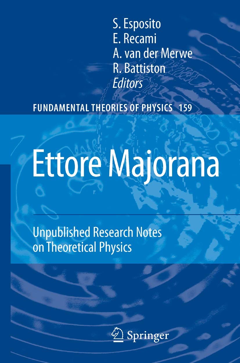 Titlebook: Ettore Majorana: Unpublished Research Notes on Theoretical Physics; Salvatore Esposito,Erasmo Recami,Roberto Battiston Book 2009 Springer Titlebook: Ettore Majorana: Unpublished Research Notes on Theoretical Physics; Salvatore Esposito,Erasmo Recami,Roberto Battiston Book 2009 Springer