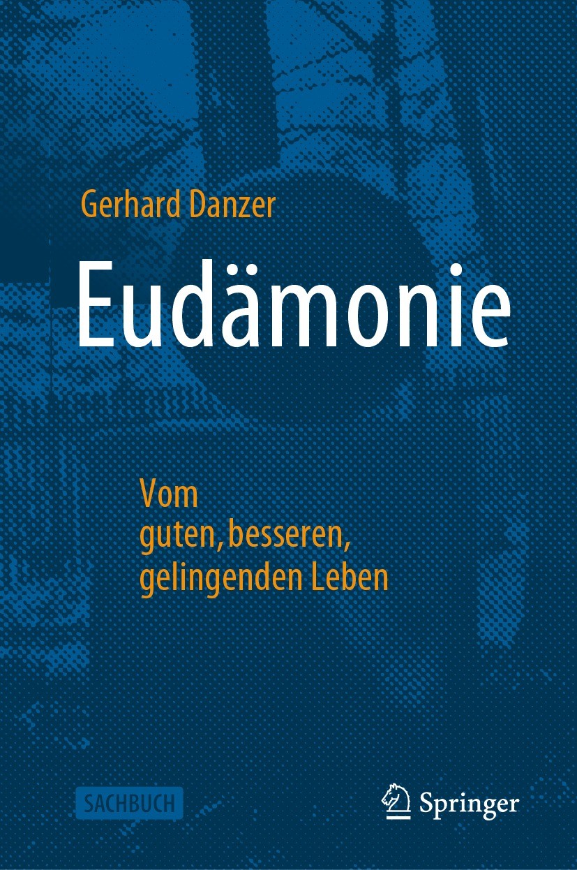 Titlebook: Eudämonie - Vom guten, besseren, gelingenden Leben; Gerhard Danzer Book 2023 Der/die Herausgeber bzw. der/die Autor(en), exklusiv lizenzie Titlebook: Eudämonie - Vom guten, besseren, gelingenden Leben; Gerhard Danzer Book 2023 Der/die Herausgeber bzw. der/die Autor(en), exklusiv lizenzie