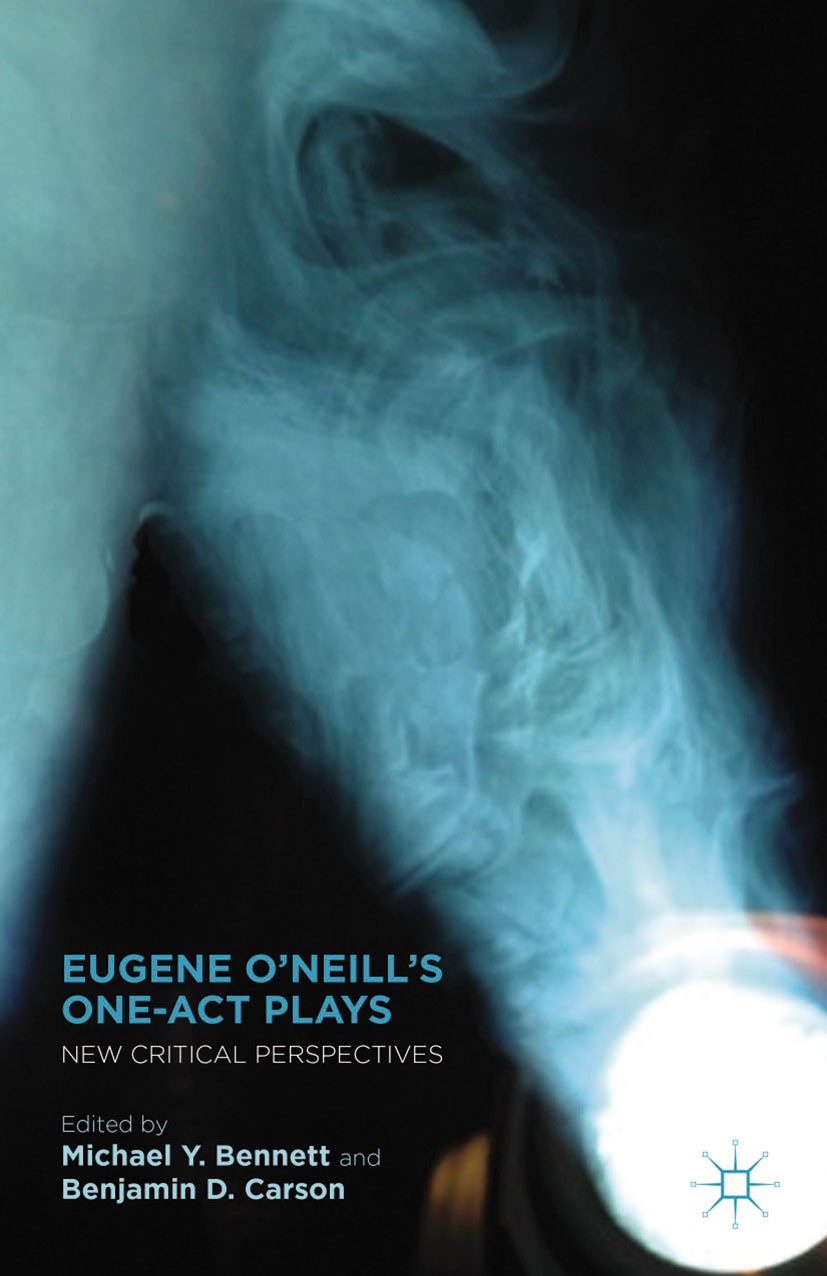 Titlebook: Eugene O’Neill’s One-Act Plays; New Critical Perspec Michael Y. Bennett,Benjamin D. Carson Book 2012 Michael Y. Bennett and Benjamin D. Car Titlebook: Eugene O’Neill’s One-Act Plays; New Critical Perspec Michael Y. Bennett,Benjamin D. Carson Book 2012 Michael Y. Bennett and Benjamin D. Car