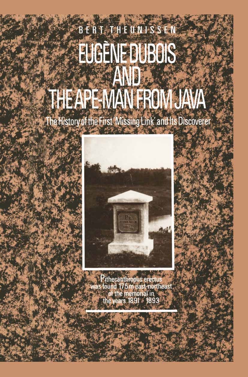 Titlebook: Eugène Dubois and the Ape-Man from Java; The History of the F Bert Theunissen Book 1989 Kluwer Academic Publishers 1989 Ape-Man from Java.E Titlebook: Eugène Dubois and the Ape-Man from Java; The History of the F Bert Theunissen Book 1989 Kluwer Academic Publishers 1989 Ape-Man from Java.E