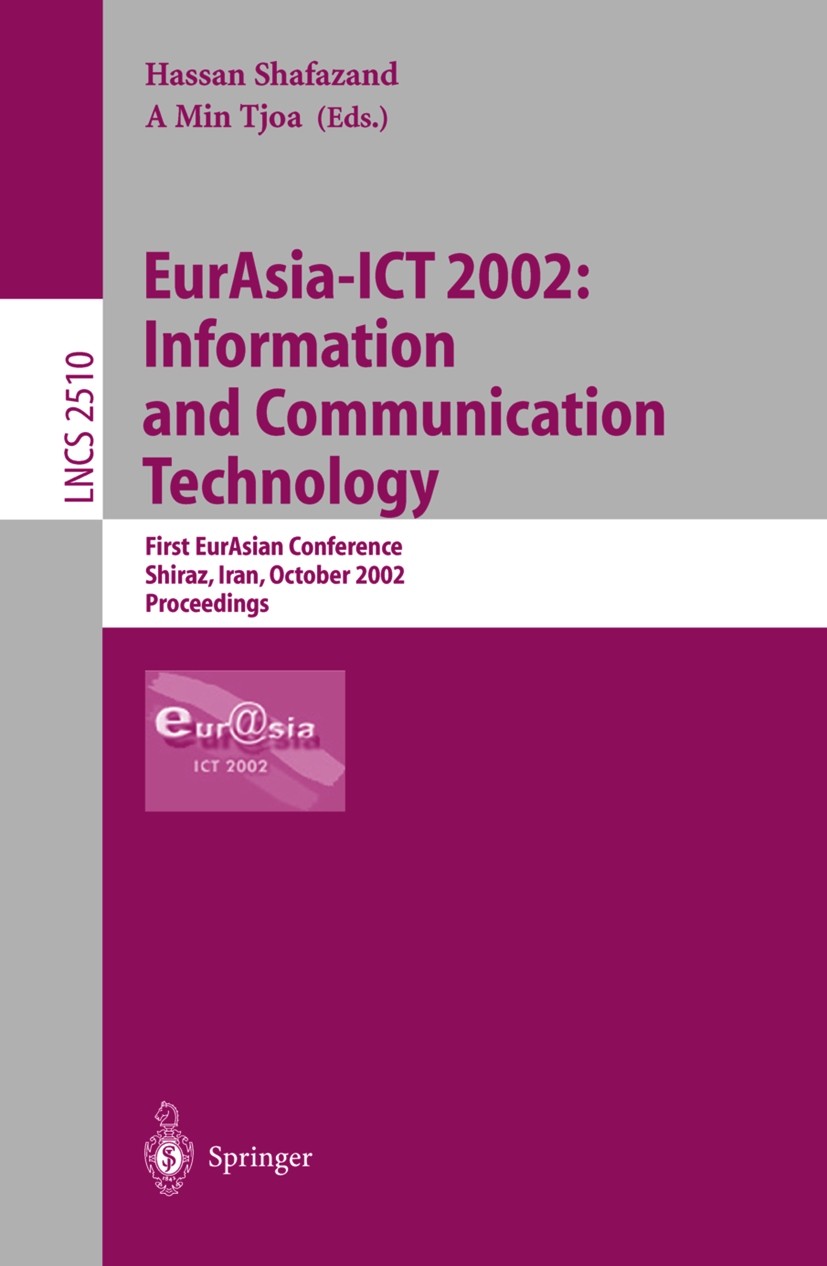 Titlebook: EurAsia-ICT 2002: Information and Communication Technology; First EurAsian Confe Hassan Shafazand,A. Min Tjoa Conference proceedings 2002 S Titlebook: EurAsia-ICT 2002: Information and Communication Technology; First EurAsian Confe Hassan Shafazand,A. Min Tjoa Conference proceedings 2002 S