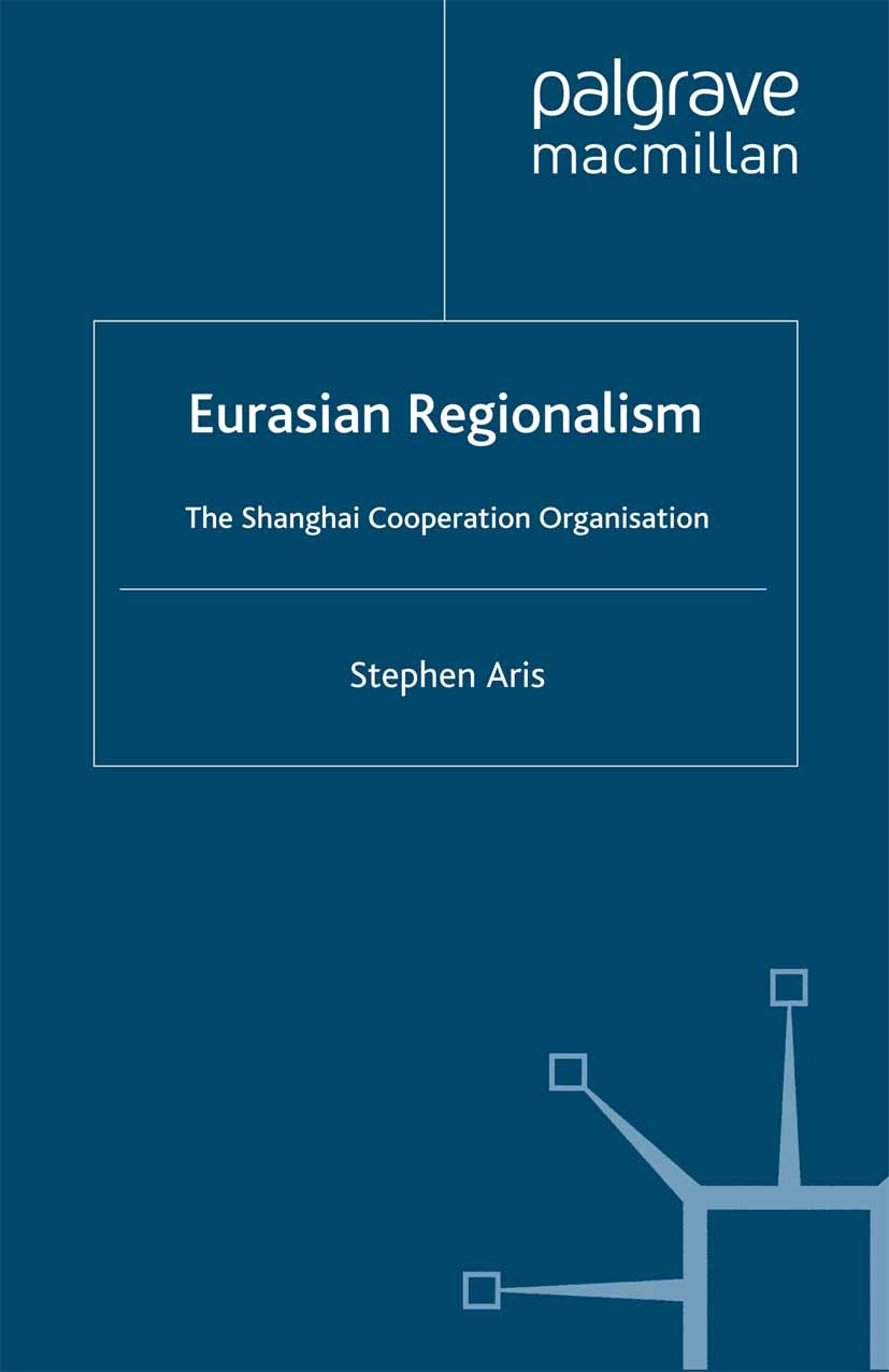 Titlebook: Eurasian Regionalism; The Shanghai Coopera Stephen Aris Book 2011 Palgrave Macmillan, a division of Macmillan Publishers Limited 2011 Gover Titlebook: Eurasian Regionalism; The Shanghai Coopera Stephen Aris Book 2011 Palgrave Macmillan, a division of Macmillan Publishers Limited 2011 Gover