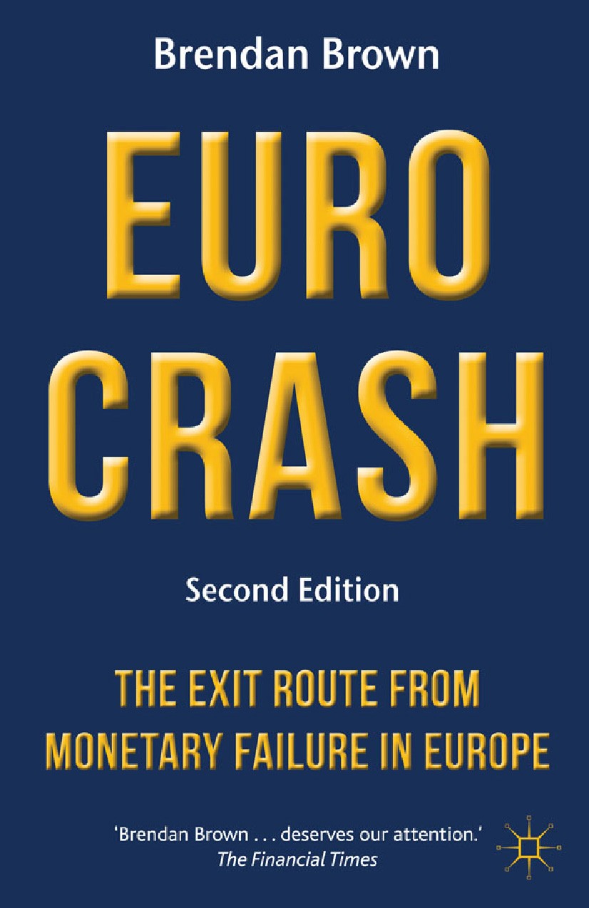 Titlebook: Euro Crash; The Exit Route from Brendan Brown Book 2012Latest edition Palgrave Macmillan, a division of Macmillan Publishers Limited 2012 Titlebook: Euro Crash; The Exit Route from Brendan Brown Book 2012Latest edition Palgrave Macmillan, a division of Macmillan Publishers Limited 2012