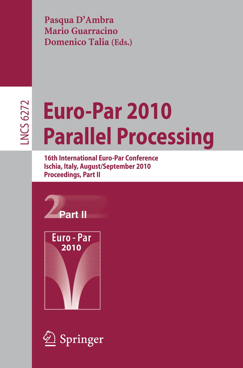 Titlebook: Euro-Par 2010 - Parallel Processing; 16th International E Pasqua D’Ambra,Mario Guarracino,Domenico Talia Conference proceedings 2010 Spring Titlebook: Euro-Par 2010 - Parallel Processing; 16th International E Pasqua D’Ambra,Mario Guarracino,Domenico Talia Conference proceedings 2010 Spring