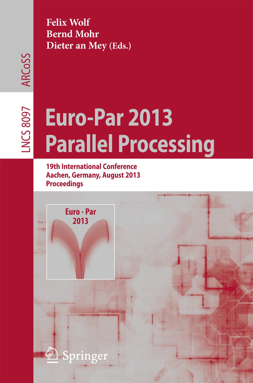 Titlebook: Euro-Par 2013: Parallel Processing; 19th International C Felix Wolf,Bernd Mohr,Dieter Mey Conference proceedings 2013 Springer-Verlag Berli Titlebook: Euro-Par 2013: Parallel Processing; 19th International C Felix Wolf,Bernd Mohr,Dieter Mey Conference proceedings 2013 Springer-Verlag Berli