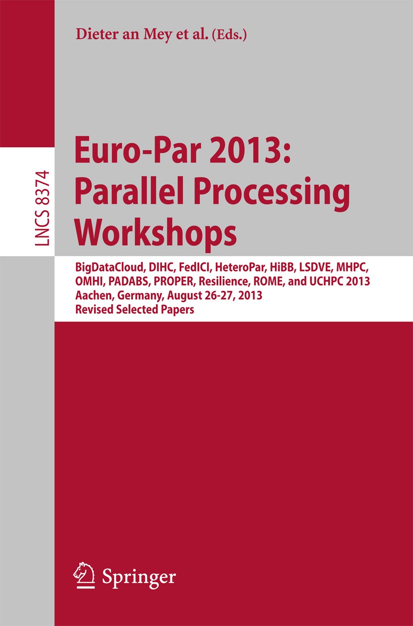 Titlebook: Euro-Par 2013: Parallel Processing Workshops; BigDataCloud, DIHC, Dieter Mey,Michael Alexander,Josef Weidendorfer Conference proceedings 2 Titlebook: Euro-Par 2013: Parallel Processing Workshops; BigDataCloud, DIHC, Dieter Mey,Michael Alexander,Josef Weidendorfer Conference proceedings 2