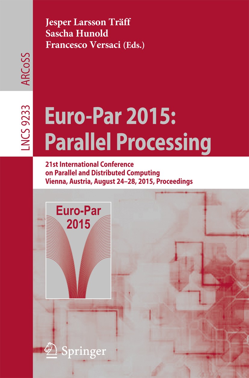 Titlebook: Euro-Par 2015: Parallel Processing; 21st International C Jesper Larsson Träff,Sascha Hunold,Francesco Versa Conference proceedings 2015 Spr Titlebook: Euro-Par 2015: Parallel Processing; 21st International C Jesper Larsson Träff,Sascha Hunold,Francesco Versa Conference proceedings 2015 Spr