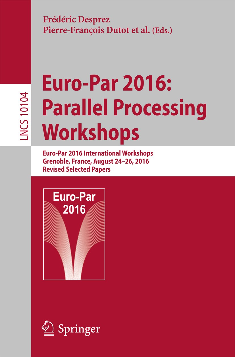 Titlebook: Euro-Par 2016: Parallel Processing Workshops; Euro-Par 2016 Intern Frédéric Desprez,Pierre-François Dutot,Josef Weide Conference proceeding Titlebook: Euro-Par 2016: Parallel Processing Workshops; Euro-Par 2016 Intern Frédéric Desprez,Pierre-François Dutot,Josef Weide Conference proceeding