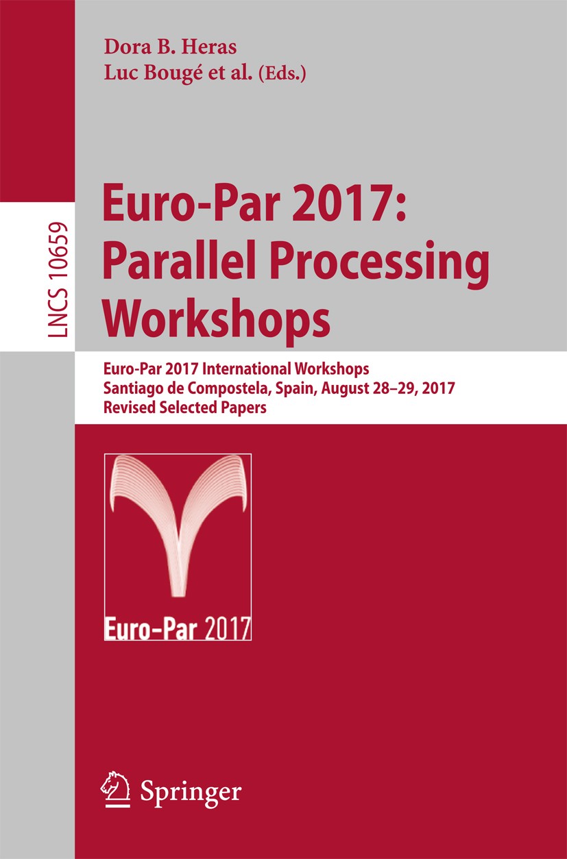 Titlebook: Euro-Par 2017: Parallel Processing Workshops; Euro-Par 2017 Intern Dora B. Heras,Luc Bougé,Josef Weidendorfer Conference proceedings 2018 S Titlebook: Euro-Par 2017: Parallel Processing Workshops; Euro-Par 2017 Intern Dora B. Heras,Luc Bougé,Josef Weidendorfer Conference proceedings 2018 S