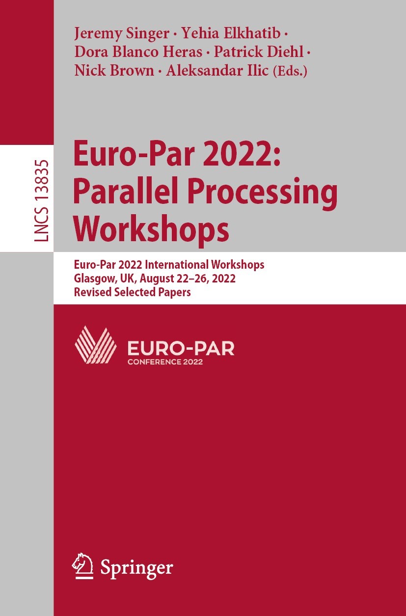 Titlebook: Euro-Par 2022: Parallel Processing Workshops; Euro-Par 2022 Intern Jeremy Singer,Yehia Elkhatib,Aleksandar Ilic Conference proceedings 2023 Titlebook: Euro-Par 2022: Parallel Processing Workshops; Euro-Par 2022 Intern Jeremy Singer,Yehia Elkhatib,Aleksandar Ilic Conference proceedings 2023