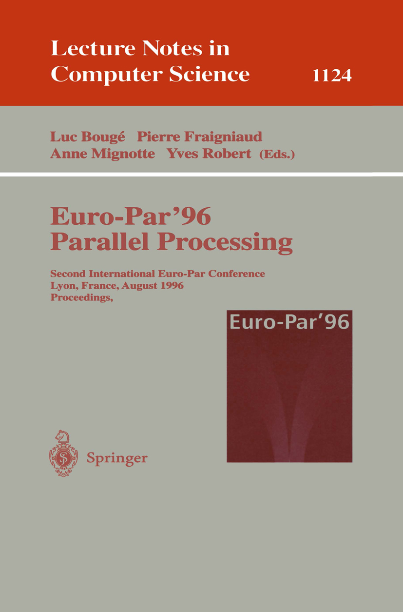 Titlebook: Euro-Par‘96 - Parallel Processing; Second International Luc Bougé,Pierre Fraigniaud,Yves Robert Conference proceedings 1996 Springer-Verlag Titlebook: Euro-Par‘96 - Parallel Processing; Second International Luc Bougé,Pierre Fraigniaud,Yves Robert Conference proceedings 1996 Springer-Verlag