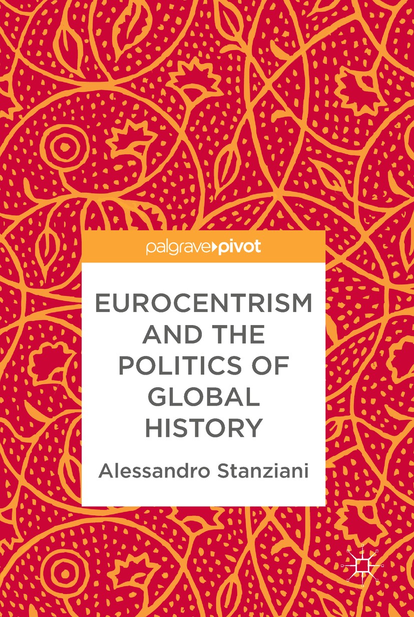Titlebook: Eurocentrism and the Politics of Global History; Alessandro Stanziani Book 2018 The Editor(s) (if applicable) and The Author(s), under exc Titlebook: Eurocentrism and the Politics of Global History; Alessandro Stanziani Book 2018 The Editor(s) (if applicable) and The Author(s), under exc