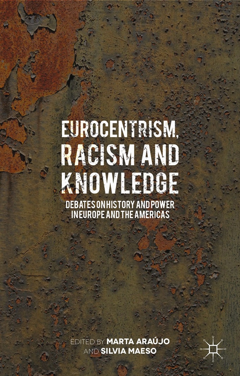Titlebook: Eurocentrism, Racism and Knowledge; Debates on History a Marta Araújo,Silvia Rodríguez Maeso Book 2015 Palgrave Macmillan, a division of Ma Titlebook: Eurocentrism, Racism and Knowledge; Debates on History a Marta Araújo,Silvia Rodríguez Maeso Book 2015 Palgrave Macmillan, a division of Ma